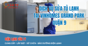Sửa tủ lạnh Vinhomes Grand Park Quận 9