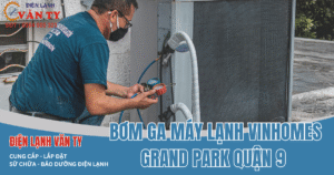 Dịch vụ bơm ga máy lạnh Vinhomes Grand Park Quận 9 giá rẻ