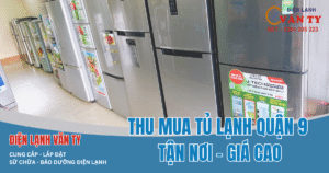 Điện Lạnh Văn Ty chuyên thu mua tủ lạnh cũ tại Quận 9