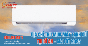 Điện Lạnh Văn Ty chuyên thu mua máy lạnh cũ tại Dĩ An giá tốt 2025